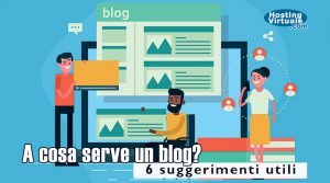 A cosa serve un blog? 6 suggerimenti utili