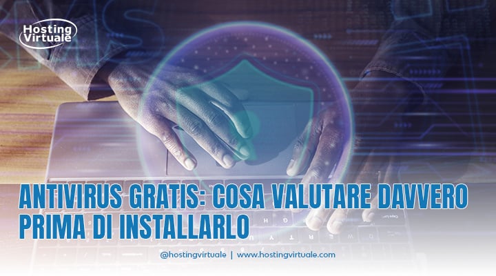 Antivirus gratis: cosa valutare davvero prima di installarlo