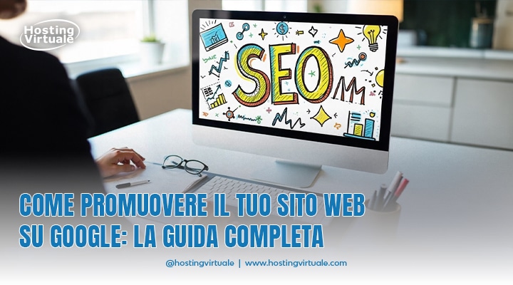 Come promuovere il tuo sito web su Google: La guida completa