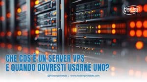 Che cos’è un server VPS e quando dovresti usarne uno?