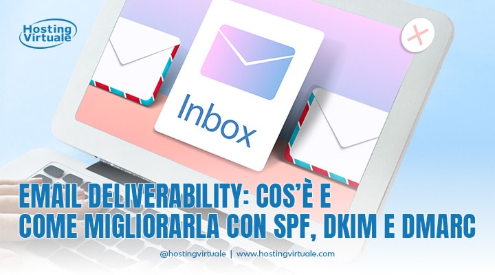 Email deliverability: cos’è e come migliorarla con SPF, DKIM e DMARC