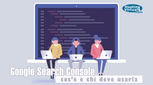 Google Search Console: cos’è e chi deve usarla