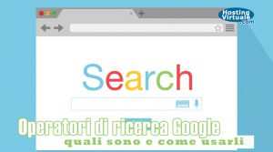 Operatori di ricerca Google: quali sono e come usarli