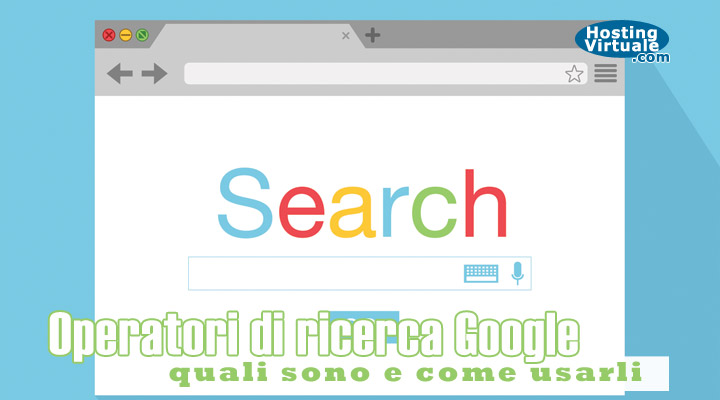 Operatori di ricerca Google: quali sono e come usarli