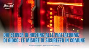 Dai server di hosting alle piattaforme di gioco: le misure di sicurezza in comune