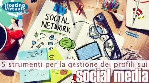 5 strumenti per la gestione dei profili sui social media