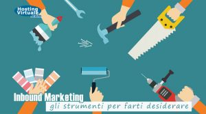 Inbound Marketing: gli strumenti per farti desiderare