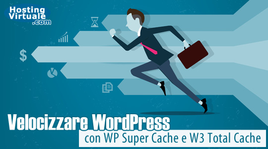 Velocizzare WordPress con WP Super Cache e W3 Total Cache