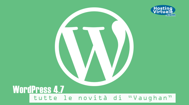 WordPress 4.7: tutte le novità di “Vaughan”